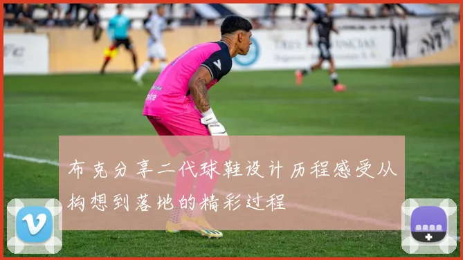 布克分享二代球鞋设计历程感受从构想到落地的精彩过程