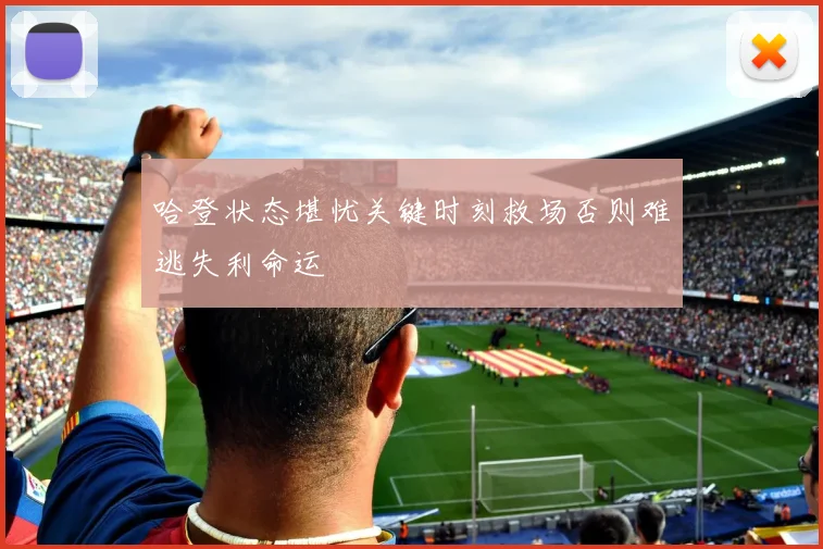 哈登状态堪忧关键时刻救场否则难逃失利命运