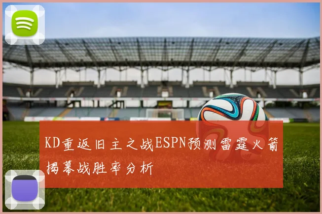 KD重返旧主之战ESPN预测雷霆火箭揭幕战胜率分析
