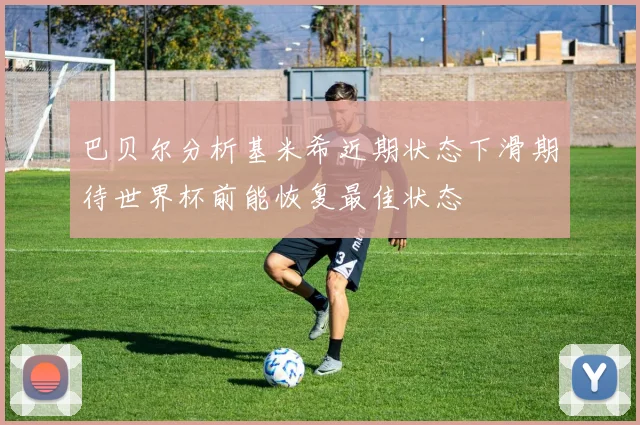 巴贝尔分析基米希近期状态下滑期待世界杯前能恢复最佳状态