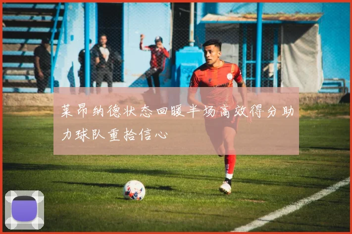 莱昂纳德状态回暖半场高效得分助力球队重拾信心
