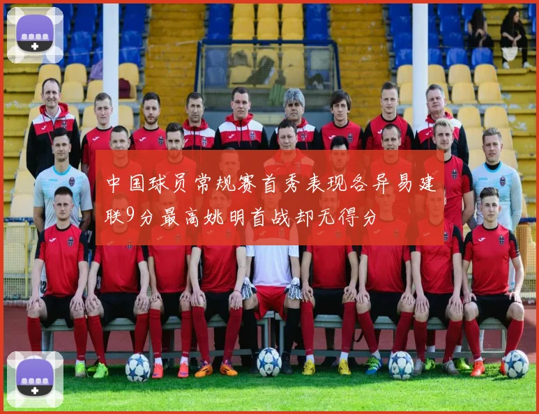 中国球员常规赛首秀表现各异易建联9分最高姚明首战却无得分